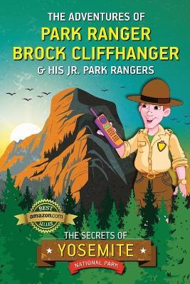 The Adventures of Park Ranger Brock Cliffhanger & His Jr. Park Rangers: The Secrets of Yosemite National Park - Mark Villareal - cover