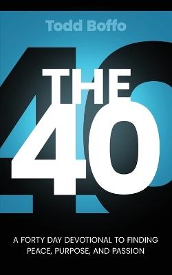 The 40: A Forty Day Devotional to Finding Peace, Purpose, and Passion - Todd Boffo - cover
