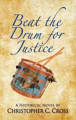 Beat the Drum for Justice: A Historical Novel - Christopher C Cross - cover