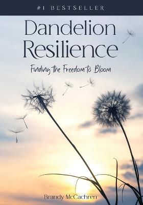 Dandelion Resilience: Finding the Freedom to Bloom - Brandy McCachren - cover