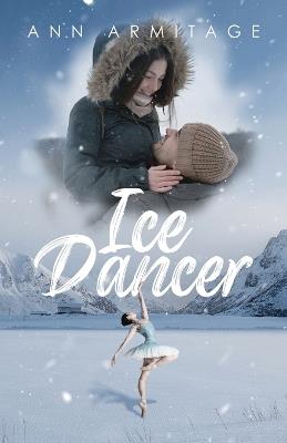 Ice Dancer: The First of a Series of Three Books In which members of the same family tell the very different stories of the lives they lived. - Ann Armitage - cover