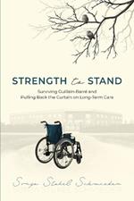 Strength to Stand: Surviving Guillain-Barre and Pulling Back the Curtain on Long-Term Care