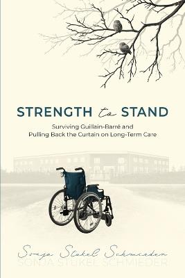 Strength to Stand: Surviving Guillain-Barre and Pulling Back the Curtain on Long-Term Care - Sonja Stukel Schmieder - cover