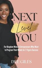 Next Level YOU: For Kingdom Women Entrepreneurs Who Want to Program Their Minds for 7-Figure Success