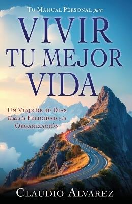 Tu Manual Personal para Vivir Tu Mejor Vida: Un viaje de 40 días hacia la felicidad y la organización - Claudio Alvarez - cover