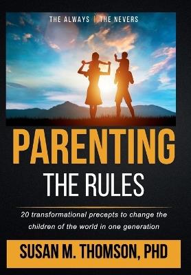 Parenting: The Rules: 20 transformational precepts to change the children of the world in one generation - Susan M Thomson - cover