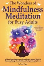 The Wonders of Mindfulness Meditation for Busy Adults: In 7 Easy Steps, Improve your Mental Health, Achieve Work-Life Harmony, Manage Chronic Pain, and Navigate Everyday Stress