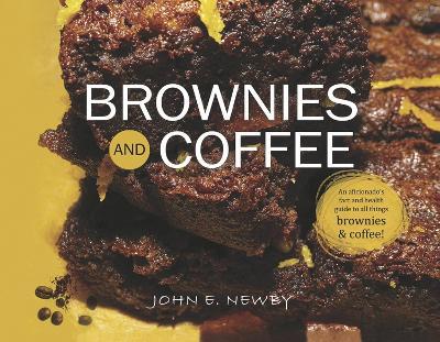Brownies and Coffee: An Aficionado's Fact and Health Guide to All Things Brownies & Coffee! - John E Newby - cover