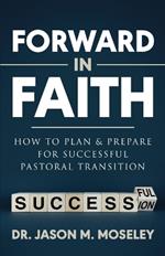 Forward in Faith How to Plan & Prepare for Successful Pastoral Transition
