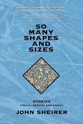 So Many Shapes and Sizes: Stories (Small, Medium, and Large) - John Sheirer - cover