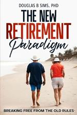 The New Retirement Paradigm: Breaking Free from the Old Rules