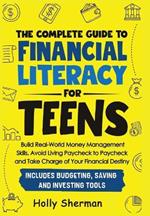 The Complete Guide to Financial Literacy for Teens: Build Real-World Money Management Skills, Avoid Living Paycheck to Paycheck and Take Charge of Your Financial Destiny - Includes Budgeting Tools!