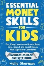 Essential Money Skills for Kids: Fun, Easy Lessons on How to Earn, Save, Spend, and Invest Money with Superhero Confidence