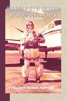 Hook Up and Get in the Door: Smokejumping Stories, 1972-1974 - John Doran - cover