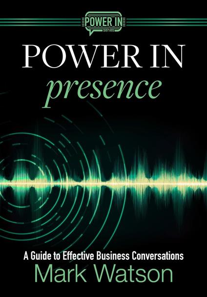 Power in Presence: A Guide to Effective Business Conversations