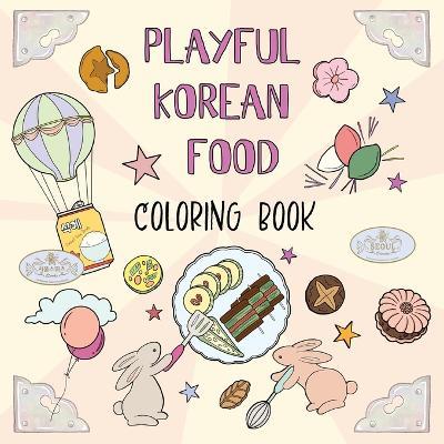 Playful Korean Food Coloring Book: A Whimsical Journey Through Korean Food and Culture - Ana Choi - cover