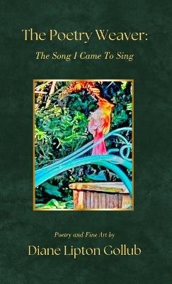 The Poetry Weaver The Song I Came To Sing: Poetry and Fine Art - Diane Lipton Gollub - cover