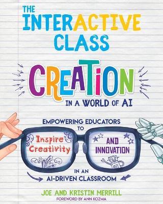 The InterACTIVE Class: Empowering Educators to Inspire Creativity and Innovation in an AI-Driven Classroom - Joe Merrill,Kristin Merrill - cover