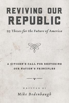 Reviving Our Republic: 95 Theses for the Future of America - Mike Bedenbaugh - cover