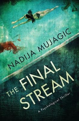 The Final Stream: A Psychological Thriller - Nadija Mujagic - cover