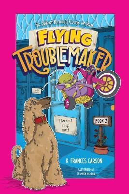 Sir DoGoody Button & Fleabins the Great . . . Flying Troublemaker - K Frances Carson - cover