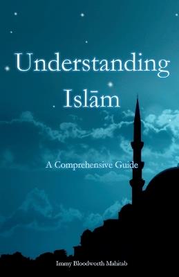 Understanding Islam: A Comprehensive Guide - Immy B Mahitab - cover
