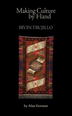 Making Culture by Hand: Irvin Trujillo - Alan Govenar - cover