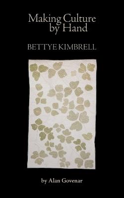Making Culture by Hand: Bettye Kimbrell - Alan Govenar - cover
