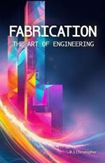 Fabrication: The Art of Engineering