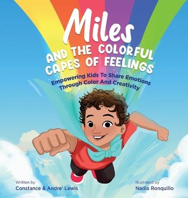 Miles and the Colorful Capes of Feelings: Empowering Kids To Share Emotions Through Color And Creativity - Constance Lewis,Andre Lewis - cover