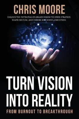 Turn Vision Into Reality: From Burnout to Breakthrough - Chris Moore - cover