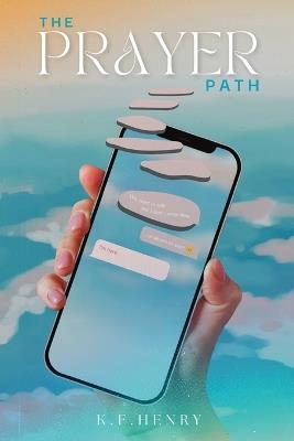 The Prayer Path: Discovering Deeper Connections with God Through Prayer - K F Henry - cover