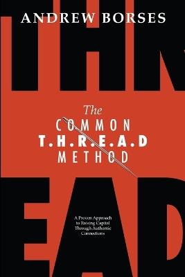 The Common T.H.R.E.A.D Method: A Proven Approach to Raising Capital Through Authentic Connections - Andrew Borses - cover
