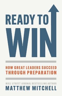 Ready to Win: How Great Leaders Succeed through Preparation - Matthew Mitchell - cover