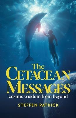 The Cetacean Messages: cosmic wisdom from beyond - Steffen Patrick - cover