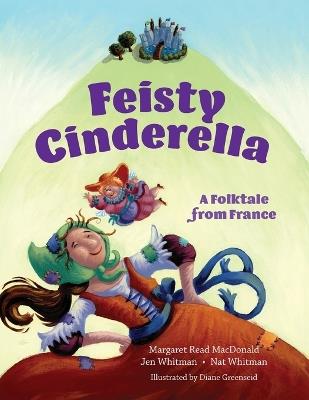 Feisty Cinderella: A Folktale from France - Margaret Read MacDonald,Jen And Nat Whitman - cover