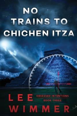 No Trains To Chichen Itza - Lee Wimmer - cover