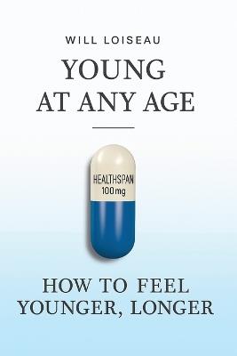 Young at Any Age: How to Feel Younger, Longer - Will Loiseau - cover