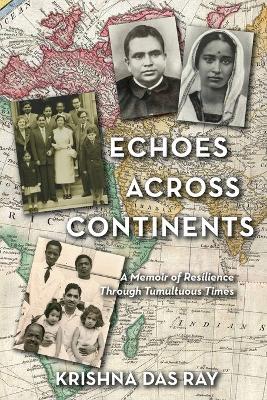Echoes Across Continents: A Memoir of Resilience Through Tumultuous Times - Krishna Das Ray - cover