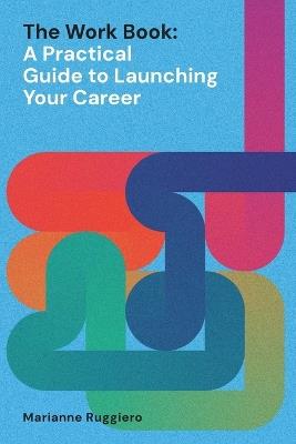 The Work Book: A Practical Guide to Launching Your Career - Marianne Ruggiero - cover