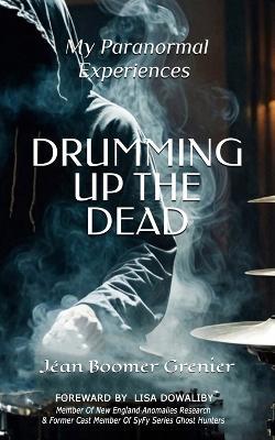 DRUMMING UP THE DEAD - My Paranormal Experiences - Jean Grenier - cover