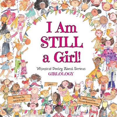I Am STILL a Girl!: Whimsical Poetry About Serious Girlology - Alice Engel - cover