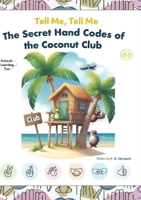 Tell Me, Tell Me: The Secret Hand Codes of the Coconut Club - F D Deloach - cover
