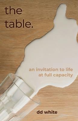 The Table: An Invitation To Life At Full Capacity - DD White - cover