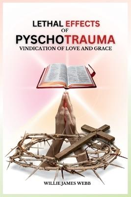 Lethal Effects of Pyschotrauma: Vindication of Love and Grace - Willie James Webb - cover
