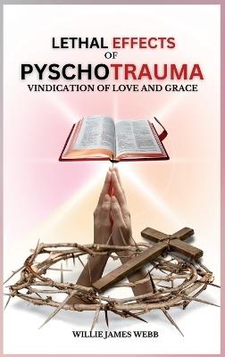 Lethal Effects of Pyschotrauma: Vindication of Love and Grace - Willie James Webb - cover