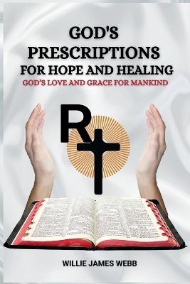 God's Prescriptions for Hope and Healin: God's Love and Grace for Mankind - Willie James Webb - cover