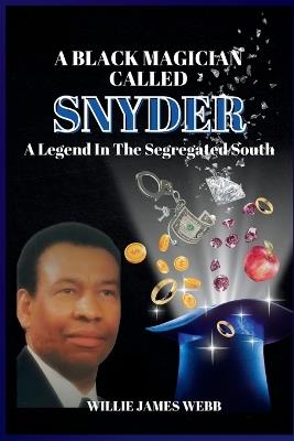 A Black Magician Called Snyder: A Legend in the Segregated South - Willie James Webb - cover