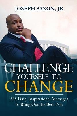Challenge Yourself to Change: 365 Daily Inspirational Messages to Bring Out the Best You - Joseph Saxon - cover