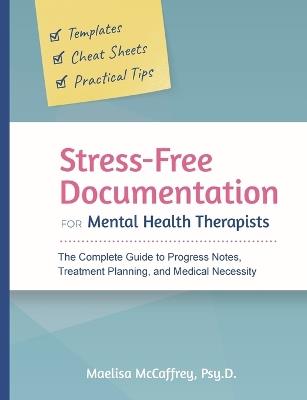 Stress-Free Documentation for Mental Health Therapists: The Complete Guide to Progress Notes, Treatment Planning, and Medical Necessity - Maelisa A McCaffrey - cover